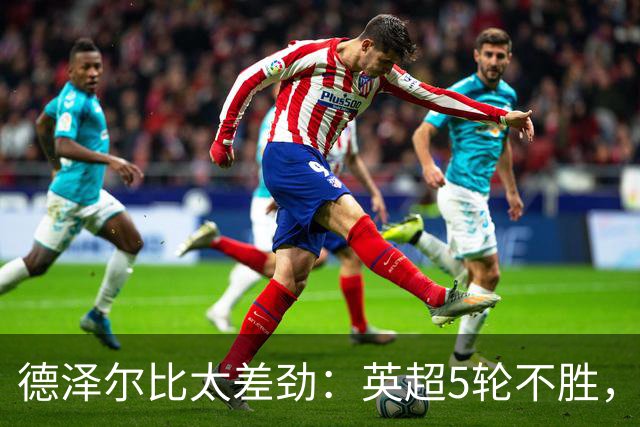 德泽尔比太差劲：英超5轮不胜，球迷提前离场，8.2亿欧豪阵也没用