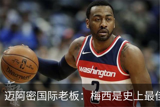 迈阿密国际老板：梅西是史上最佳球员，能看他踢球是我们的荣幸